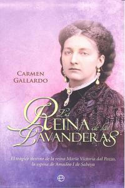 La reina de las lavanderas : el trágico destino de la reina María Victoria dal Pozzo, la esposa de Amadeo I de Saboya