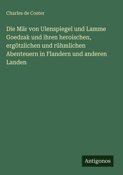Die Mär von Ulenspiegel und Lamme Goedzak und ihren heroischen, ergötzlichen und rühmlichen Abenteuern in Flandern und anderen Landen