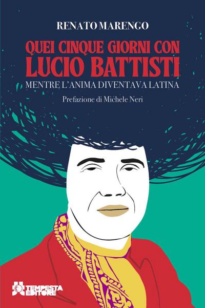 Quei cinque giorni con Lucio Battisti. Mentre l’anima diventava latina