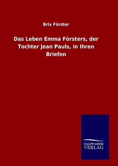 Das Leben Emma Försters, der Tochter Jean Pauls, in Ihren Briefen
