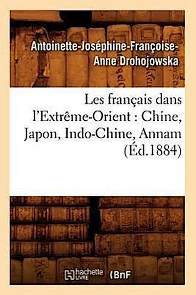 Les Français Dans l’Extrême-Orient: Chine, Japon, Indo-Chine, Annam (Éd.1884)
