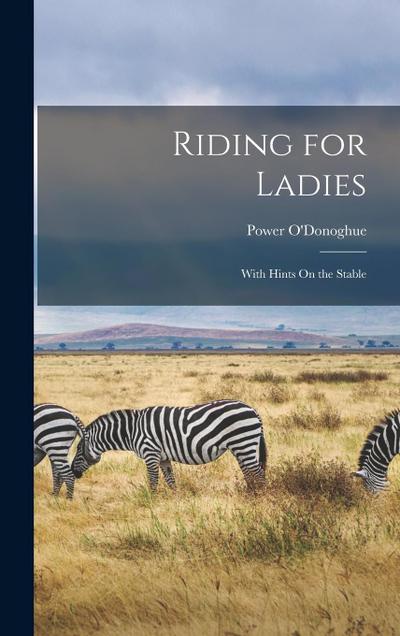 Riding for Ladies: With Hints On the Stable