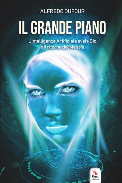 Il grande piano. L’intelligenza artificiale, Dio e il ritorno del Messia
