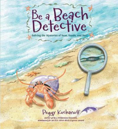 Be a Beach Detective: Solving the Mysteries of Lakes, Swamps, and Pools