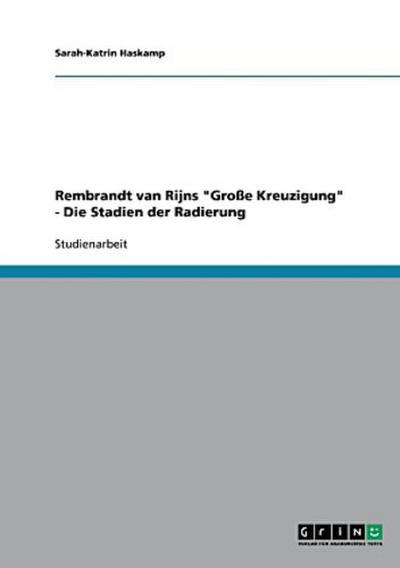 Rembrandt van Rijns "Große Kreuzigung" - Die Stadien der Radierung