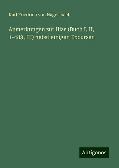 Nägelsbach, K: Anmerkungen zur Ilias (Buch I, II, 1-483, III