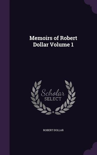 Memoirs of Robert Dollar Volume 1