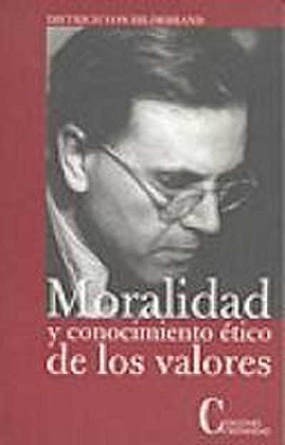 Moralidad y conocimiento ético de los valores : una investigación sobre problemas éticos estructurales - Dietrich von Hildebrand