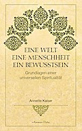 Eine Welt - Eine Menschheit - Ein Bewusstsein: Grundlagen einer universellen Spiritualität