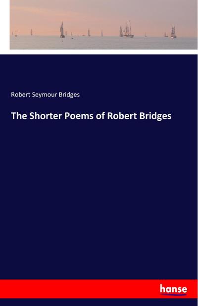 The Shorter Poems of Robert Bridges