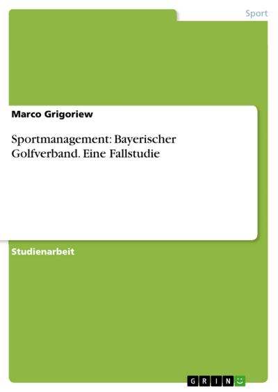 Sportmanagement: Bayerischer Golfverband. Eine Fallstudie