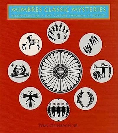 Mimbres Classic Mysteries: Reconstructing a Lost Culture Through Its Pottery: Reconstructing a Lost Culture Through Its Pottery