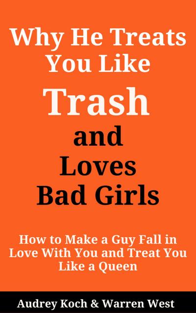 Why He Treats You Like Trash and Loves Bad Girls