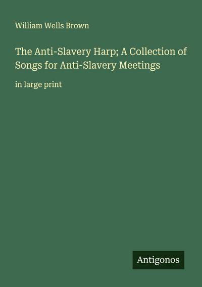 The Anti-Slavery Harp; A Collection of Songs for Anti-Slavery Meetings