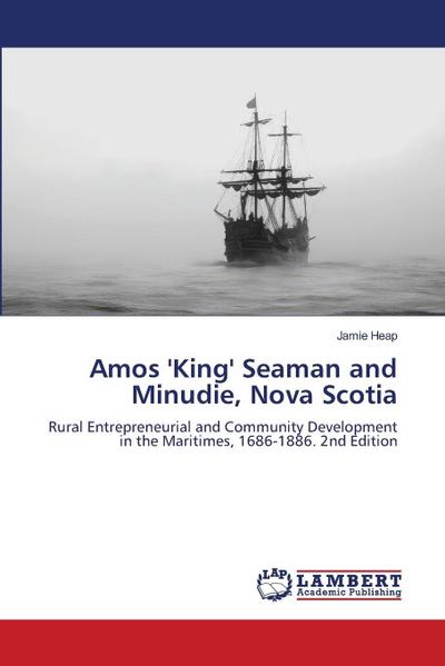 Amos ’King’ Seaman and Minudie, Nova Scotia