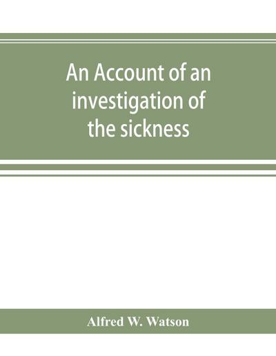 An account of an investigation of the sickness and mortality experience of the I.O.O.F. Manchester Unity, during the five years 1893-1897