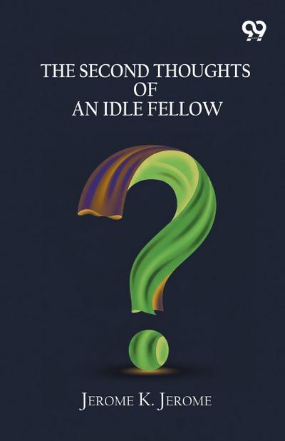 The Second Thoughts Of An Idle Fellow
