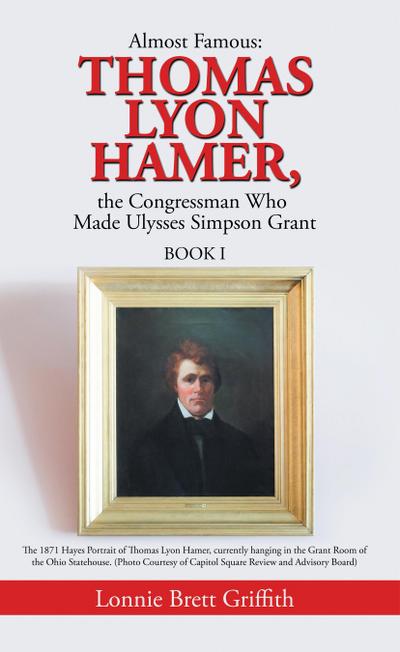 Almost Famous: Thomas Lyon Hamer, the Congressman Who Made Ulysses Simpson Grant