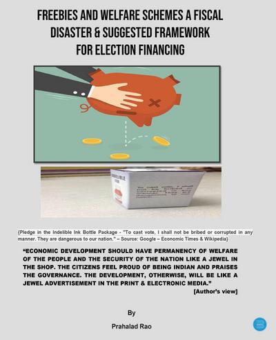 FREEBIES AND WELFARE SCHEMES A FISCAL DISASTER & SUGGESTED FRAMEWORK FOR ELECTION FINANCING