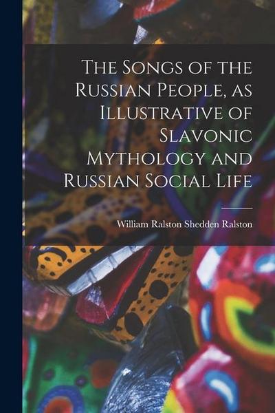 The Songs of the Russian People, as Illustrative of Slavonic Mythology and Russian Social Life