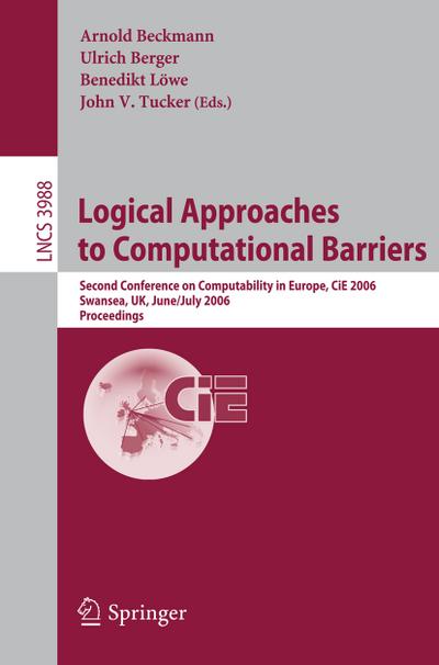 Logical Approaches to Computational Barriers: Second Conference on Computability in Europe, CiE 2006, Swansea, UK, June 30-July 5, 2006, Proceedings ... Computer Science and General Issues)