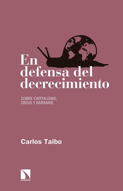 En defensa del decrecimiento : sobre capitalismo, crisis y barbarie