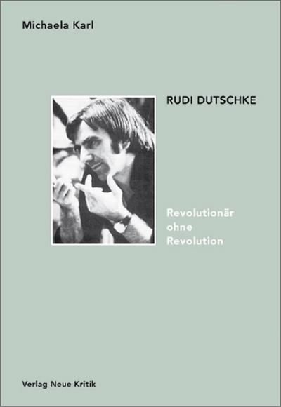 Rudi Dutschke. Revolutionär ohne Revolution: Stationen seines Denkens