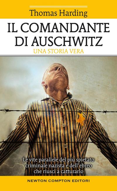Il comandante di Auschwitz. Una storia vera. Le vite parallele del più spietato criminale nazista e dell’ebreo che riuscì a catturarlo