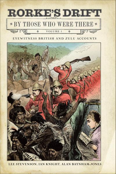 Rorke’s Drift By Those Who Were There, Volume 1