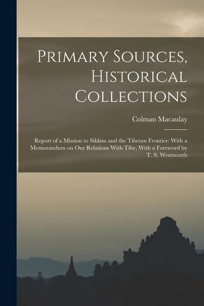 Primary Sources, Historical Collections: Report of a Mission to Sikkim and the Tibetan Frontier: With a Memorandum on Our Relations With Tibe, With a