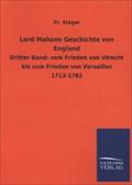 Lord Mahons Geschichte von England: Dritter Band: vom Frieden von Utrecht bis zum Frieden von Versailles 1713-1783