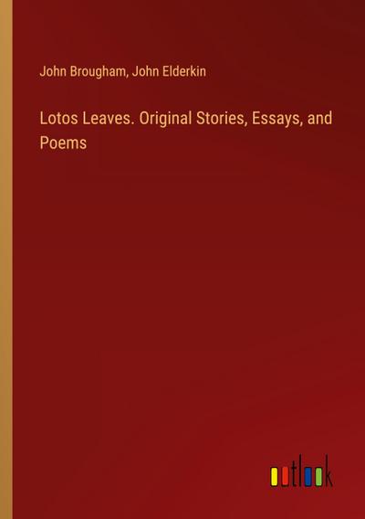 Lotos Leaves. Original Stories, Essays, and Poems
