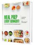 Meal Prep leicht gemacht! Schnelle und leckere Rezepte für stressfreie Wochen