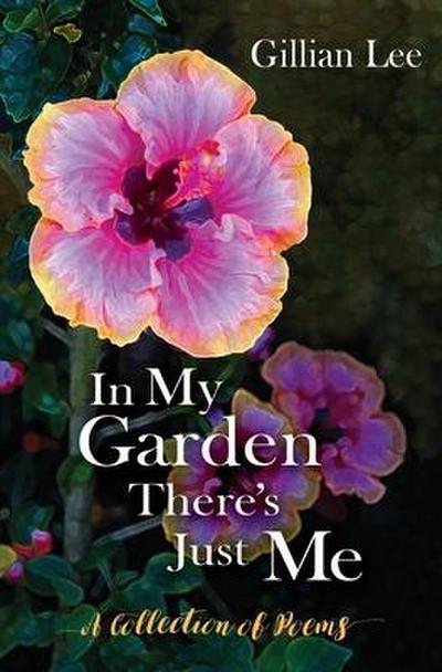 In My Garden There’s Just Me: A Collection of Poems