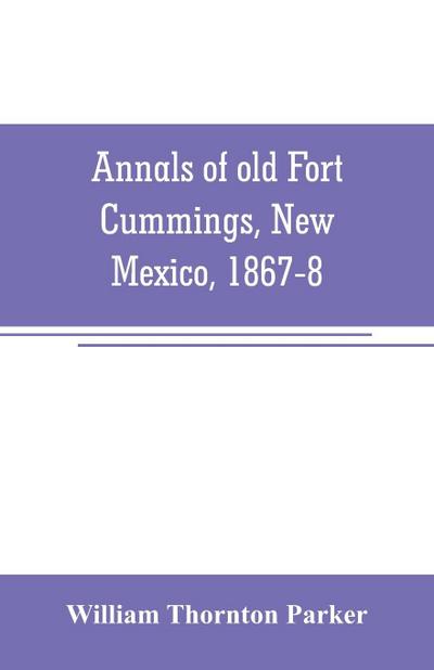 Annals of old Fort Cummings, New Mexico, 1867-8