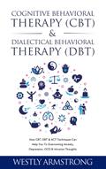 Cognitive Behavioral Therapy (CBT) & Dialectical Behavioral Therapy (DBT): How CBT, DBT & ACT Techniques Can Help You To Overcoming Anxiety, Depression, OCD & Intrusive Thoughts