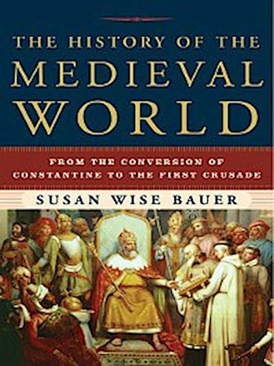 The History of the Medieval World: From the Conversion of Constantine to the First Crusade