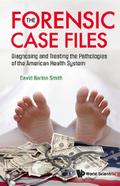 Forensic Case Files, The: Diagnosing And Treating The Pathologies Of The American Health System