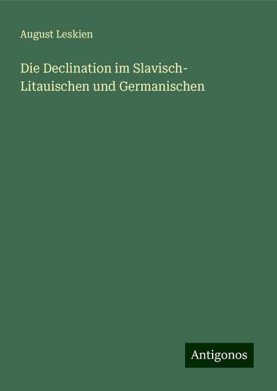Leskien, A: Declination im Slavisch- Litauischen und Germani