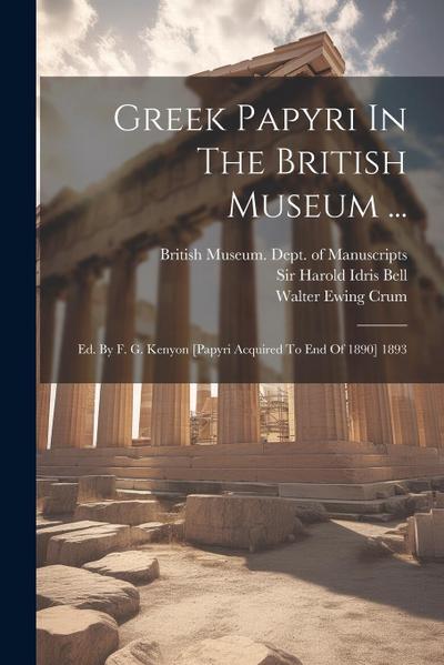 Greek Papyri In The British Museum ...: Ed. By F. G. Kenyon [papyri Acquired To End Of 1890] 1893