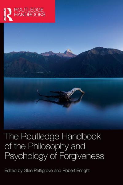 The Routledge Handbook of the Philosophy and Psychology of Forgiveness