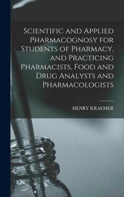 Scientific and Applied Pharmacognosy for Students of Pharmacy, and Practicing Pharmacists, Food and Drug Analysts and Pharmacologists