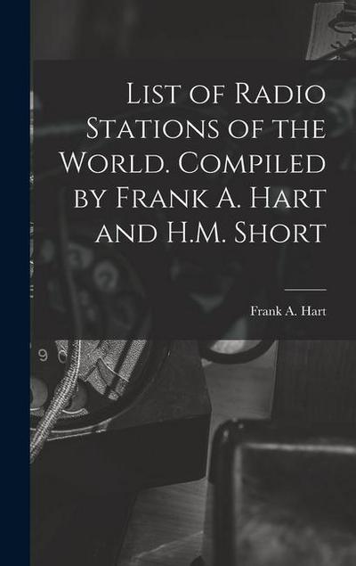 List of Radio Stations of the World. Compiled by Frank A. Hart and H.M. Short