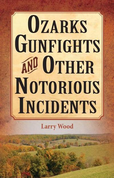 Ozarks Gunfights and Other Notorious Incidents