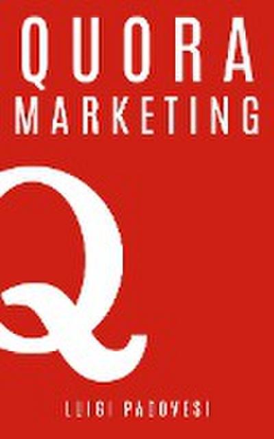 Quora Marketing: Come portare traffico a blog, farsi conoscere e acquisire clienti in modo automatico con Quora per landing page, blog di vendita, sales page, email marketing per lead in target (Social Marketing, #2)