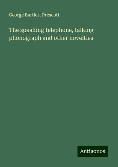 The speaking telephone, talking phonograph and other novelties