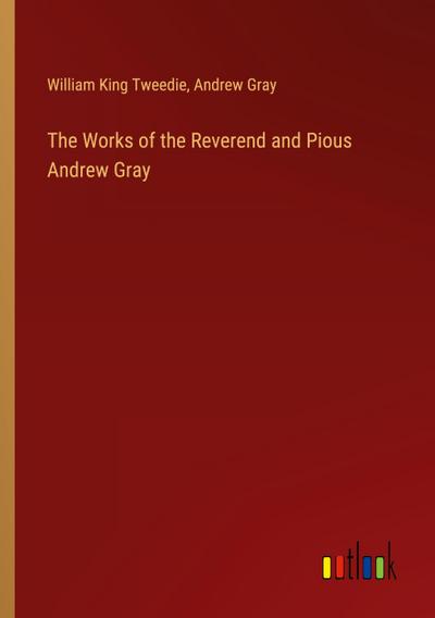 The Works of the Reverend and Pious Andrew Gray