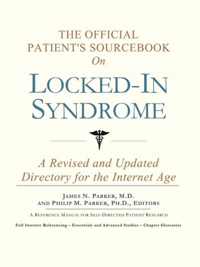The Official Patient's Sourcebook on Locked-In Syndrome: A Revised and Updated Directory for the Internet Age - ICON Health Publications