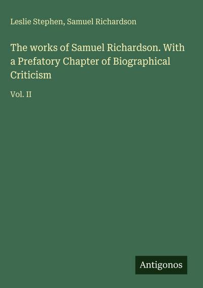 The works of Samuel Richardson. With a Prefatory Chapter of Biographical Criticism