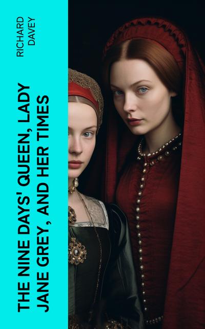 The Nine Days’ Queen, Lady Jane Grey, and Her Times